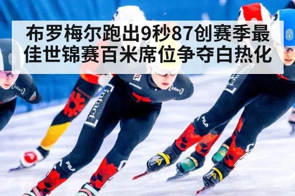 布罗梅尔跑出9秒87创赛季最佳世锦赛百米席位争夺白热化