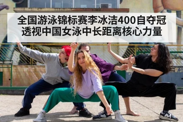 全国游泳锦标赛李冰洁400自夺冠透视中国女泳中长距离核心力量